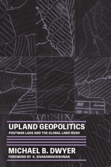 Upland Geopolitics : Postwar Laos and the Global Land Rush