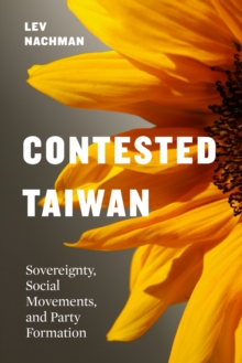 Contested Taiwan : Sovereignty, Social Movements, and Party Formation