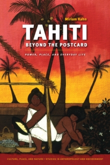 Tahiti Beyond the Postcard : Power, Place, and Everyday Life