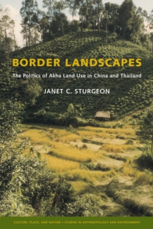 Border Landscapes : The Politics of Akha Land Use in China and Thailand