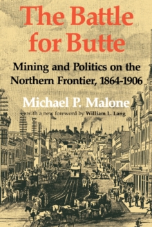 The Battle for Butte : Mining and Politics on the Northern Frontier, 1864-1906