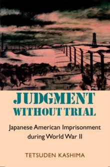 Judgment Without Trial : Japanese American Imprisonment During World War II