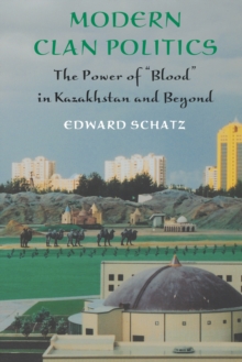 Modern Clan Politics : The Power of "Blood" in Kazakhstan and Beyond