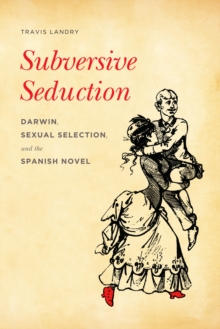 Subversive Seduction : Darwin, Sexual Selection, and the Spanish Novel