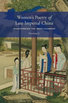 Women's Poetry of Late Imperial China : Transforming the Inner Chambers