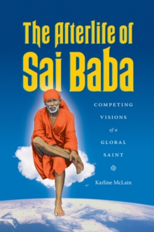 The Afterlife of Sai Baba : Competing Visions of a Global Saint, EPUB eBook The Afterlife of Sai Baba : Competing Visions of a Global Saint, EPUB eBook