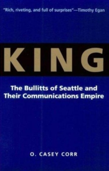 King : The Bullitts of Seattle and Their Communications Empire, Paperback / softback Book King : The Bullitts of Seattle and Their Communications Empire, Paperback / softback Book