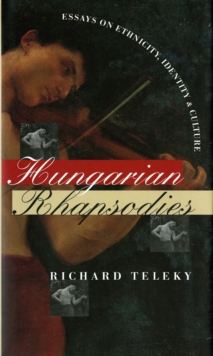 Hungarian Rhapsodies : Essays on Ethnicity, Identity, and Culture