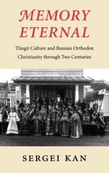 Memory Eternal : Tlingit Culture and Russian Orthodox Christianity through Two Centuries, Hardback Book Memory Eternal : Tlingit Culture and Russian Orthodox Christianity through Two Centuries, Hardback Book