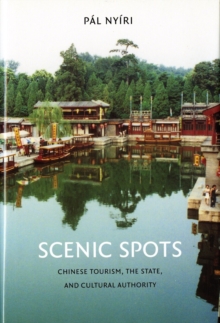 Scenic Spots : Chinese Tourism, the State, and Cultural Authority