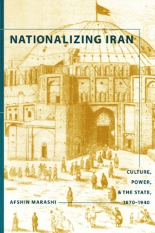 Nationalizing Iran : Culture, Power, and the State, 1870-1940, Paperback / softback Book Nationalizing Iran : Culture, Power, and the State, 1870-1940, Paperback / softback Book