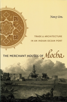The Merchant Houses of Mocha : Trade and Architecture in an Indian Ocean Port, Paperback / softback Book The Merchant Houses of Mocha : Trade and Architecture in an Indian Ocean Port, Paperback / softback Book