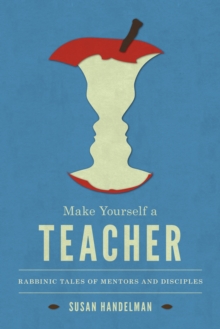 Make Yourself a Teacher : Rabbinic Tales of Mentors and Disciples, Paperback / softback Book Make Yourself a Teacher : Rabbinic Tales of Mentors and Disciples, Paperback / softback Book