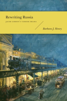 Rewriting Russia : Jacob Gordin's Yiddish Drama, Paperback / softback Book Rewriting Russia : Jacob Gordin's Yiddish Drama, Paperback / softback Book