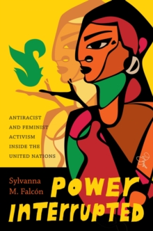 Power Interrupted : Antiracist and Feminist Activism Inside the United Nations, Hardback Book Power Interrupted : Antiracist and Feminist Activism Inside the United Nations, Hardback Book