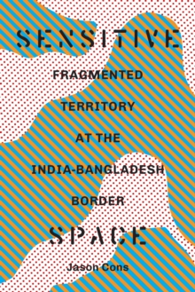 Sensitive Space : Fragmented Territory at the India-Bangladesh Border, Hardback Book Sensitive Space : Fragmented Territory at the India-Bangladesh Border, Hardback Book