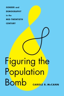 Figuring the Population Bomb : Gender and Demography in the Mid-Twentieth Century, Paperback / softback Book Figuring the Population Bomb : Gender and Demography in the Mid-Twentieth Century, Paperback / softback Book