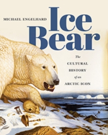 Ice Bear : The Cultural History of an Arctic Icon, Paperback / softback Book Ice Bear : The Cultural History of an Arctic Icon, Paperback / softback Book