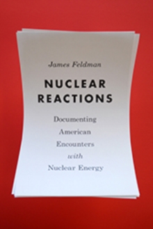Nuclear Reactions : Documenting American Encounters with Nuclear Energy, Hardback Book Nuclear Reactions : Documenting American Encounters with Nuclear Energy, Hardback Book