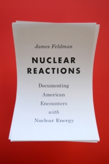 Nuclear Reactions : Documenting American Encounters with Nuclear Energy, Paperback / softback Book Nuclear Reactions : Documenting American Encounters with Nuclear Energy, Paperback / softback Book