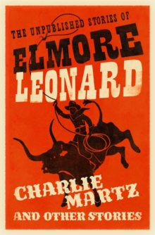Charlie Martz and Other Stories : The Unpublished Stories of Elmore Leonard, Hardback Book Charlie Martz and Other Stories : The Unpublished Stories of Elmore Leonard, Hardback Book