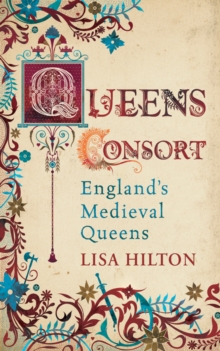 Queens Consort : England's Medieval Queens