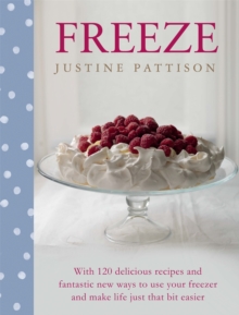 Freeze : 120 Delicious Recipes and Fantastic New Ways to Use Your Freezer and Make Life Just That Bit Easier, Hardback Book Freeze : 120 Delicious Recipes and Fantastic New Ways to Use Your Freezer and Make Life Just That Bit Easier, Hardback Book