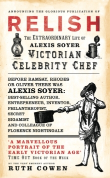 Relish : The Extraordinary Life of Alexis Soyer, Victorian Celebrity Chef