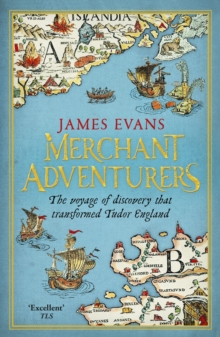 Merchant Adventurers : The Voyage of Discovery that Transformed Tudor England