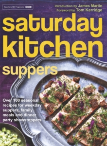 Saturday Kitchen Suppers - Foreword by Tom Kerridge : Over 100 Seasonal Recipes for Weekday Suppers, Family Meals and Dinner Party Show Stoppers, Hardback Book Saturday Kitchen Suppers - Foreword by Tom Kerridge : Over 100 Seasonal Recipes for Weekday Suppers, Family Meals and Dinner Party Show Stoppers, Hardback Book