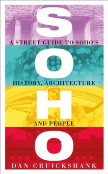 Soho : A Street Guide to Soho's History, Architecture and People, Hardback Book Soho : A Street Guide to Soho's History, Architecture and People, Hardback Book