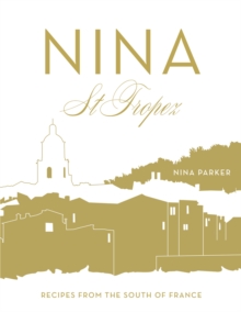Nina St Tropez : Recipes from the South of France, Hardback Book Nina St Tropez : Recipes from the South of France, Hardback Book