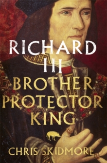 Richard III : Brother, Protector, King, Hardback Book Richard III : Brother, Protector, King, Hardback Book