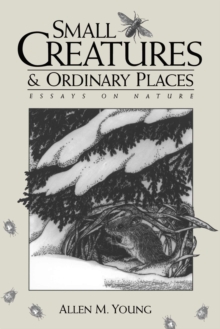 Small Creatures and Ordinary Places : Essays on Nature