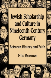 Jewish Scholarship and Culture in Nineteenth-century Germany : Between History and Faith