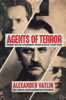 Agents of Terror : Ordinary Men and Extraordinary Violence in Stalin's Secret Police, Hardback Book Agents of Terror : Ordinary Men and Extraordinary Violence in Stalin's Secret Police, Hardback Book