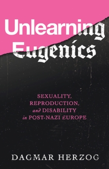 Unlearning Eugenics : Sexuality, Reproduction, and Disability in Post-Nazi Europe, Hardback Book Unlearning Eugenics : Sexuality, Reproduction, and Disability in Post-Nazi Europe, Hardback Book