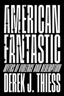 American Fantastic : Myths of Violence and Redemption