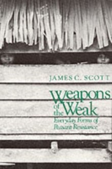 Weapons of the Weak : Everyday Forms of Peasant Resistance