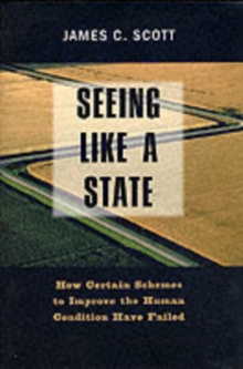 Seeing Like a State : How Certain Schemes to Improve the Human Condition Have Failed, Paperback Book Seeing Like a State : How Certain Schemes to Improve the Human Condition Have Failed, Paperback Book