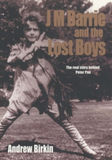 J.M. Barrie and the Lost Boys : The Real Story Behind Peter Pan