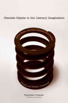 Obsolete Objects in the Literary Imagination : Ruins, Relics, Rarities, Rubbish, Uninhabited Places, and Hidden Treasures, Hardback Book Obsolete Objects in the Literary Imagination : Ruins, Relics, Rarities, Rubbish, Uninhabited Places, and Hidden Treasures, Hardback Book