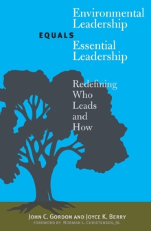 Environmental Leadership Equals Essential Leadership : Redefining Who Leads and How, Paperback / softback Book Environmental Leadership Equals Essential Leadership : Redefining Who Leads and How, Paperback / softback Book