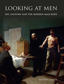 Looking at Men : Art, Anatomy and the Modern Male Body, Hardback Book Looking at Men : Art, Anatomy and the Modern Male Body, Hardback Book