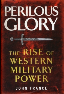 Perilous Glory : The Rise of Western Military Power, Hardback Book Perilous Glory : The Rise of Western Military Power, Hardback Book