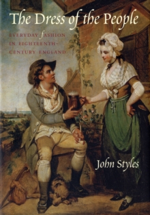 The Dress of the People : Everyday Fashion in Eighteenth-century England, Hardback Book The Dress of the People : Everyday Fashion in Eighteenth-century England, Hardback Book