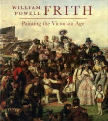 William Powell Frith : Painting in the Victorian Age, Hardback Book William Powell Frith : Painting in the Victorian Age, Hardback Book