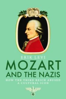 Mozart and the Nazis : How the Third Reich Abused a Cultural Icon, Hardback Book Mozart and the Nazis : How the Third Reich Abused a Cultural Icon, Hardback Book