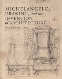Michelangelo, Drawing, and the Invention of Architecture, Hardback Book Michelangelo, Drawing, and the Invention of Architecture, Hardback Book