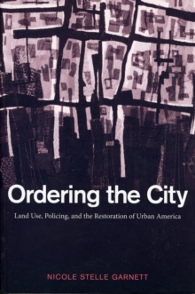 Ordering the City : Land Use, Policing, and the Restoration of Urban America, Paperback / softback Book Ordering the City : Land Use, Policing, and the Restoration of Urban America, Paperback / softback Book